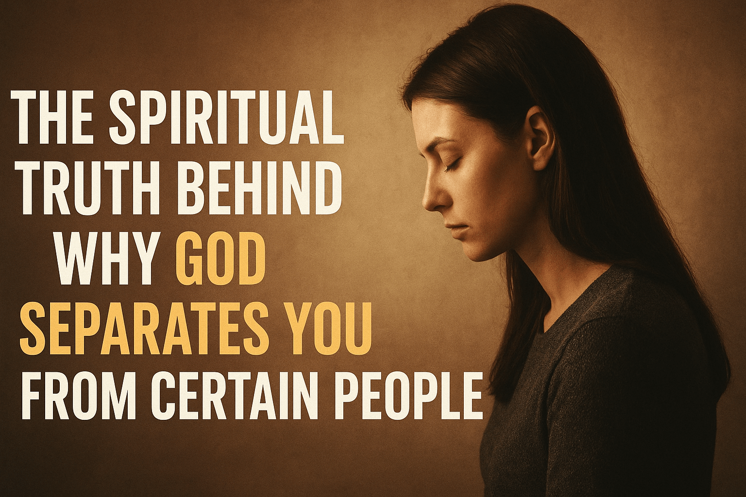 The Spiritual Truth Behind Why God Separates You From Certain People